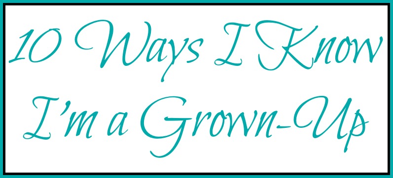 10 Ways I Know I'm a Grown-Up #TheGoudaLife